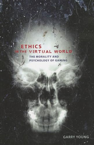 Ethics in the Virtual World: The Morality and Psychology of Gaming