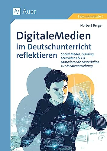 Digitale Medien im Deutschunterricht reflektieren: Social Media, Gaming, Lernvideos & Co.
