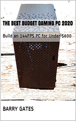 The Best Budget Gaming PC 2020: Build an 144FPS PC for Under $600