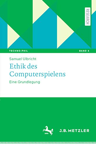 Ethik des Computerspielens: Eine Grundlegung (Techno:Phil – Aktuelle Herausforderungen der Technikphilosophie 4)