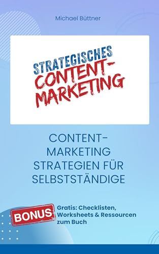Strategisches Content-Marketing: Content-Marketing Strategien für Selbstständige (Marketing für Selbstständige)