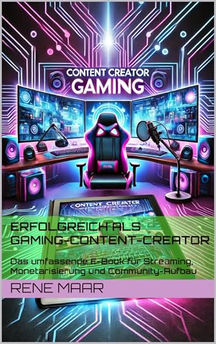 Erfolgreich als Gaming-Content-Creator: Das umfassende E-Book für Streaming, Monetarisierung und Community-Aufbau